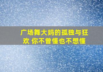 广场舞大妈的孤独与狂欢 你不曾懂也不想懂